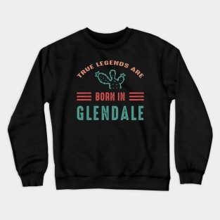 Arizona Glendale True Legends are born in Glendale Arizona Crewneck Sweatshirt